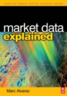 Market Data Explained : A Practical Guide to Global Capital Markets Information