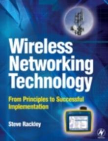 Wireless Networking Technology : From Principles to Successful Implementation