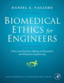 Biomedical Ethics for Engineers : Ethics and Decision Making in Biomedical and Biosystem Engineering