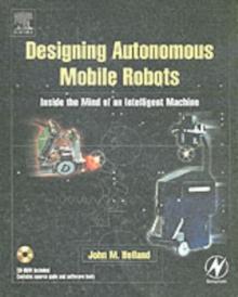 Designing Autonomous Mobile Robots : Inside the Mind of an Intelligent Machine