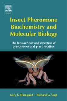 Insect Pheromone Biochemistry and Molecular Biology : The Biosynthesis and Detection of Pheromones and Plant Volatiles