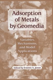 Adsorption of Metals by Geomedia : Variables, Mechanisms, and Model Applications