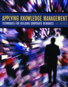 Applying Knowledge Management : Techniques for Building Corporate Memories