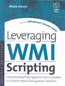 Leveraging WMI Scripting : Using Windows Management Instrumentation to Solve Windows Management Problems