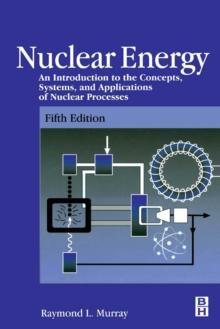 Nuclear Energy : An Introduction to the Concepts, Systems, and Applications of Nuclear Processes