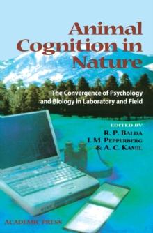 Animal Cognition in Nature : The Convergence of Psychology and Biology in Laboratory and Field