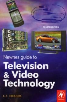 Newnes Guide to Television and Video Technology : The Guide for the Digital Age - from HDTV, DVD and flat-screen technologies to Multimedia Broadcasting, Mobile TV and Blu Ray