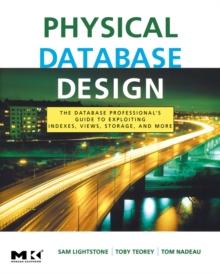 Physical Database Design : The Database Professional's Guide to Exploiting Indexes, Views, Storage, and More