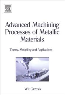 Advanced Machining Processes of Metallic Materials : Theory, Modelling and Applications