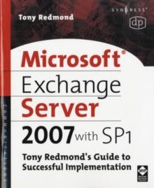 Microsoft Exchange Server 2007 with SP1 : Tony Redmond's Guide to Successful Implementation