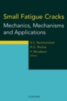 Small Fatigue Cracks : Mechanics, Mechanisms and Applications