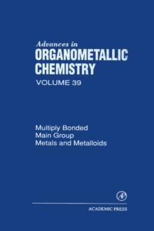 Advances in Organometallic Chemistry : Multiply Bonded Main Group Metals and Metalloids