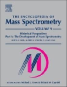 The Encyclopedia of Mass Spectrometry : Volume 9: Historical Perspectives, Part A: The Development of Mass Spectrometry