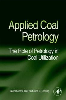 Applied Coal Petrology : The Role of Petrology in Coal Utilization