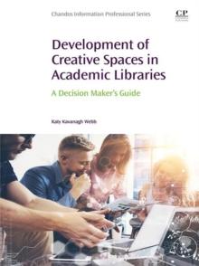 Development of Creative Spaces in Academic Libraries : A Decision Maker's Guide