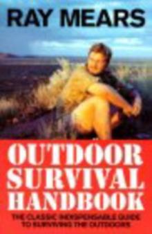 Ray Mears Outdoor Survival Handbook : A Guide to the Materials in the Wild and How To Use them for Food, Warmth, Shelter and Navigation