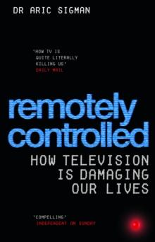 Remotely Controlled : How television is damaging our lives