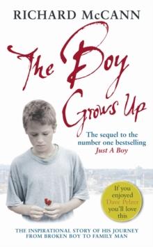 The Boy Grows Up : The inspirational story of his journey from broken boy to family man