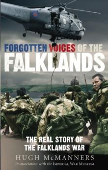 Forgotten Voices of the Falklands : The Real Story of the Falklands War