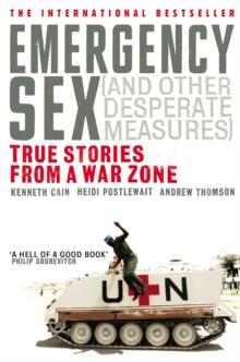 Emergency Sex (And Other Desperate Measures) : True Stories from a War Zone