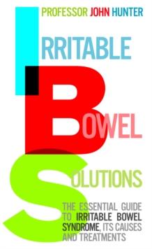 Irritable Bowel Solutions : The essential guide to IBS, its causes and treatments