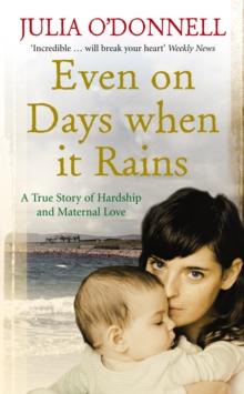 Even on Days when it Rains : A True Story of Hardship and Maternal Love