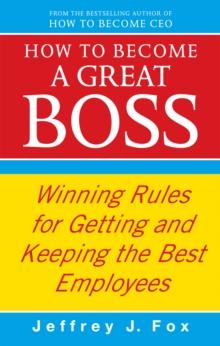 How To Become A Great Boss : Winning rules for getting and keeping the best employees