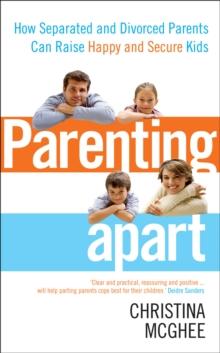 Parenting Apart : How Separated and Divorced Parents Can Raise Happy and Secure Kids