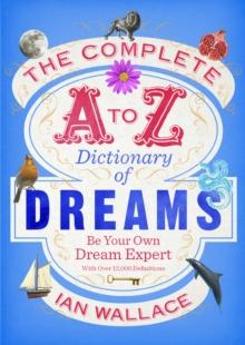 The Complete A to Z Dictionary of Dreams : Be Your Own Dream Expert