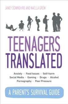 Teenagers Translated : A Parents Survival Guide  Fully Updated September 2018