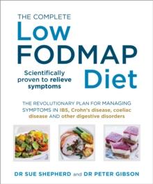 The Complete Low-FODMAP Diet : The revolutionary plan for managing symptoms in IBS, Crohn's disease, coeliac disease and other digestive disorders