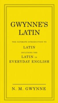 Gwynne's Latin : The Ultimate Introduction to Latin Including the Latin in Everyday English