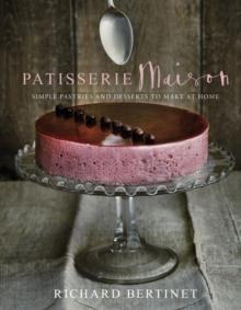 Patisserie Maison : The Step-by-step Guide to Simple Sweet Pastries for the Home Baker