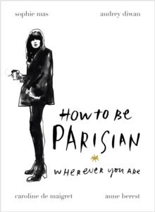 How To Be Parisian : Wherever You Are