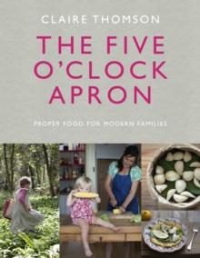 The Five O'Clock Apron : Proper Food for Modern Families