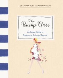 The Bump Class : An Expert Guide to Pregnancy, Birth and Beyond