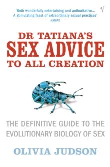 Dr Tatiana's Sex Advice to All Creation : Definitive Guide to the Evolutionary Biology of Sex