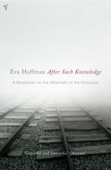 After Such Knowledge : A Meditation on the Aftermath of the Holocaust