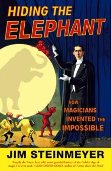 Hiding The Elephant : How Magicians Invented the Impossible