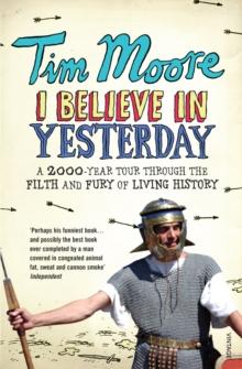 I Believe In Yesterday : A 2000 year Tour through the Filth and Fury of Living History