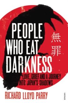 People Who Eat Darkness : Love, Grief and a Journey into Japans Shadows