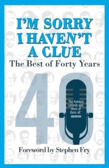 Im Sorry I Haven't a Clue: The Best of Forty Years : Foreword by Stephen Fry