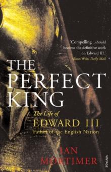 The Perfect King : The Life of Edward III, Father of the English Nation