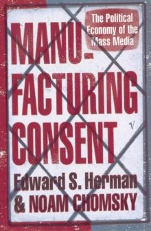 Manufacturing Consent : The Political Economy of the Mass Media