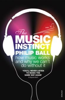 The Music Instinct : How Music Works and Why We Can't Do Without It