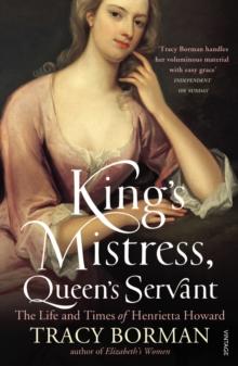 King's Mistress, Queen's Servant : The Life and Times of Henrietta Howard