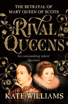 Rival Queens : The Betrayal of Mary, Queen of Scots