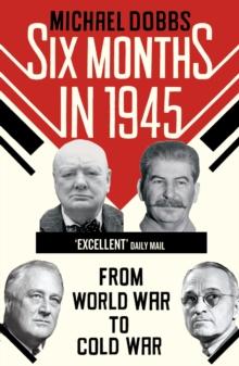 Six Months in 1945 : FDR, Stalin, Churchill, and Truman - from World War to Cold War