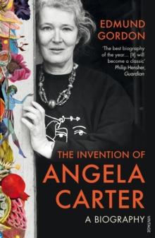 The Invention of Angela Carter : A Biography