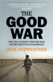 The Good War : Why We Couldnt Win the War or the Peace in Afghanistan